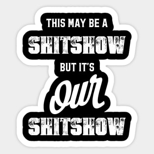 This may be a shitshow, but it's our shitshow Sticker